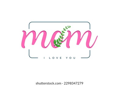 Lettering I love you Mom beautiful greeting card. clean minimal vector illustration with colorful floral art, happy mother's day vector