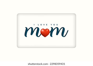 Lettering I love you Mom beautiful greeting card with 3d love heart icon. clean minimal vector illustration for happy mother's day