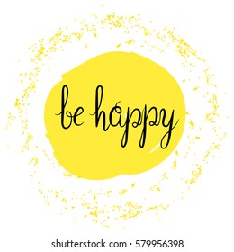 Lettering, message: be happy. Hand drawn vector illustration, brush pen. Hand lettering quote for cards.