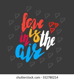 Lettering. Message: Love is in the air. Hand drawn vector inscription, brush pen, calligraphy. Hand written romantic quote for cards, t-shirt, valentines day card. Black background.