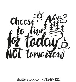 Lettering message, quote choose to live for today not tomorrow, hand drawn inscription with brush pen, inc. Vector