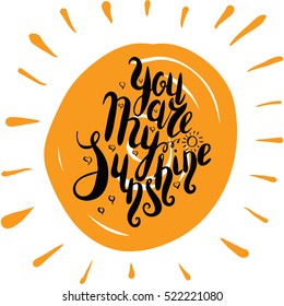 Lettering, message: you are my sunshine. Hand drawn vector illustration, brush pen. Hand lettering romantic quote for cards, t-shirt, for valentines day card.
