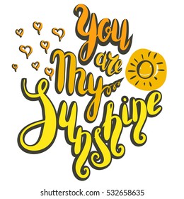 Lettering, message: you are my sunshine. Hand drawn vector illustration, brush pen. Hand lettering romantic quote for cards, t-shirt, for valentines day card.