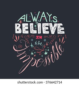 Lettering motivation poster. Quote about dream and believe for fabric, print, decor, greeting card. Always believe in the impossible. Vector