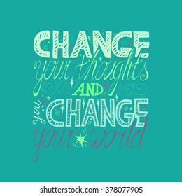 Lettering motivation poster. Quote about dream and believe for fabric, print, decor, greeting card. Change your thoughts and you change your world. Vector