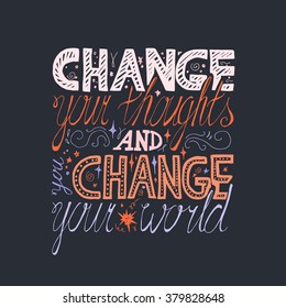 Lettering motivation poster. Quote about dream and believe for fabric, print, decor, greeting card. Change your thoughts and you change your world. Vector