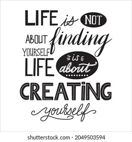 Lettering of motivational quote. Life is about creating yourself. Strong words for self-development and achievement of goals.