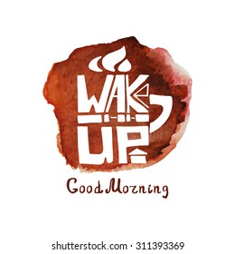 Lettering  mug shape,Cup of tea,coffee with inscription wake up,Watercolor brown splash.Hand painting logo,icon ,grunge background  .Banner in a door and a passerby.Typographic Vector Illustration 