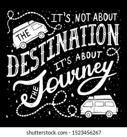 Lettering It's not about the destinantion, it's about the journey. Inspirational hand drawn quote. T shirt, card, banner design.