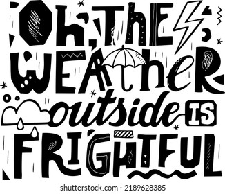 Lettering oh the weather outside is frightful. Modern design print for t-shirt. Cute rainy illustration message. Vector art isolated