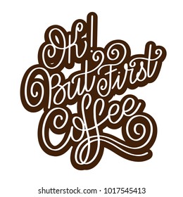 Lettering Ok but first coffee. Calligraphic hand drawn sign. Coffee quote. Text for prints and posters, menu design, greeting cards.