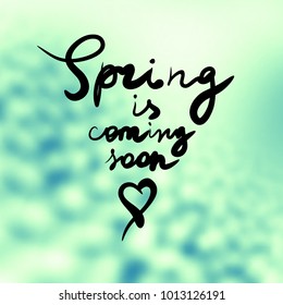 Lettering on blur background. Hand sketched. Spring is coming soon.
