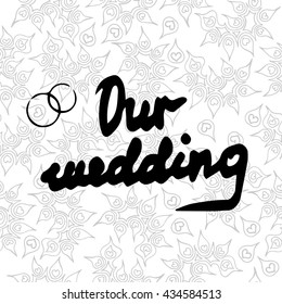 Lettering Our wedding on the seamless background. Inscription for wedding inspiration, greeting card, anniversary, party invitations, T-shirt.