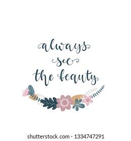 Lettering with phrase "Always see the beauty"