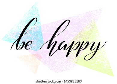 Lettering phrase be happy for print, card, poster. Modern calligraphy slogan. Hand written words.