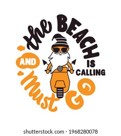 The lettering phrase - The Beach is calling and must GO. The quote and saying with funny gnome. Cartoon character on the scooter in vector illustration.