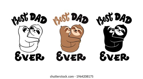 The lettering phrase - Best dad ever. The quote and saying with funny animals. Sloth daddy and son.