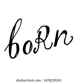 Lettering phrase born. Vector calligraphy illustration isolated on white background. Typography for banners, badges, postcard, t-shirt, prints, posters. EPS10