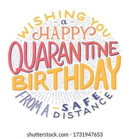 Lettering phrase congratulations Happy Quarantine Birthday from a safe distance. Hand drawn style text in vector with decoration birthday, anniversary greeting card celebration, flat postcard