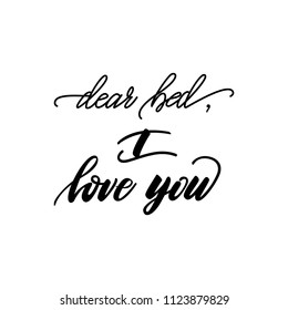 Lettering phrase "Dear bed, I love you". Vector illustration.