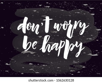 Lettering of phrase Don't worry be happy. Modern calligraphy.Template of  label, icon, tag,  banner,  background. Inscription for journal. Print