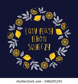 Lettering phrase Easy peasy lemon squeezy in a lemon wreath on a dark blue background. Comic phrase, meaning easy or simple. It can be used for sticker, patch, phone case, poster, t shirt etc.