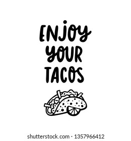 Lettering phrase: Enjoy your tacos, in a trendy calligraphic style. Tacos - traditional Mexican dish. It can be used for menu, sign, banner, poster etc.