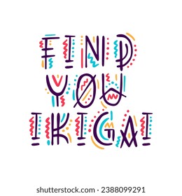 Lettering phrase: Find your ikigai. Ikigai - Japanese concept, meaning the sense of their own purpose in life, the meaning of life.