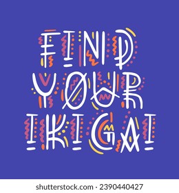 Lettering phrase: Find your ikigai, with floral elements in Scandinavian style. Ikigai - Japanese concept, meaning the sense of their own purpose in life, the meaning of life.