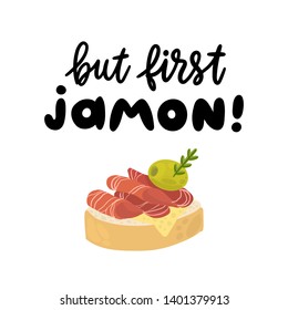 Lettering phrase: But first Jamon. Jamon - traditional Spanish delicacy, dry pork ham.  Excellent design for menu, poster, sign, banner and other promotional marketing materials.