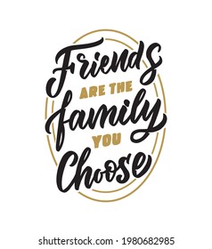 The lettering phrase - Friends are the family you choose. The retro quote for Happy Friendship day. The hand-drawn text for family designs. Vector illustration