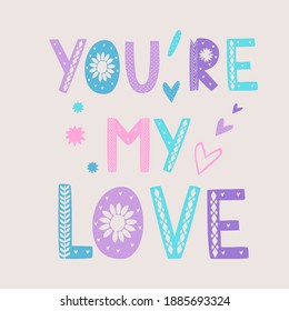 lettering the phrase with funny color letters "you're my love" 