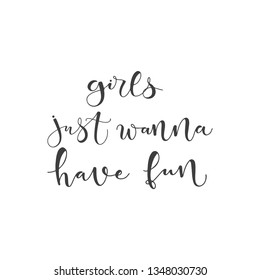 Lettering with phrase Girls just wanna have fun. Vector illustration.