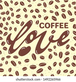Lettering phrase hand typography. Love coffee pattern. Brown beans art.