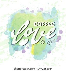 Lettering phrase hand typography. Love coffee logo. Watercolor colorful drops. Cool concept sticker.
