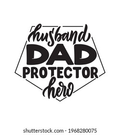 The lettering phrase - husband dad protector hero. The quote and saying for Happy father's day. The graphic badge for t-shirt designs