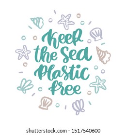 Lettering phrase: Keep the Sea plastic free. With seashells, starfish, and pearls on a white background. It can be used for cards, brochures, poster, t-shirts, mugs and other promotional materials.