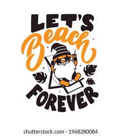 The lettering phrase - Let's Beach forever. The quote and saying with cute gnome. Cartoon character drink cocktail and sunbathes