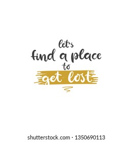 Lettering with phrase Let's find a place to get lost. Vector illustration.