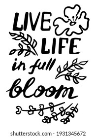 Lettering the phrase "live life in full bloom." Black and white lettering with delicate handmade decor. Suitable for delicate postcards for spring and summer themes. And also for prints on various sur