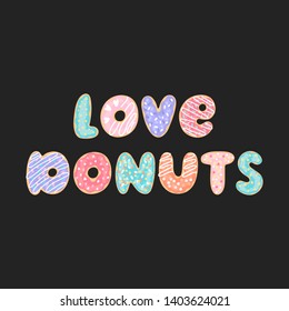 Lettering phrase: Love donuts, on a black background. Letters stylized like donuts with colorful glaze and candy sprinkles.