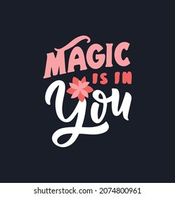 The lettering phrase, Magic is in you. The quote with flower for t-shirt designs, posters, cards, logo, etc. Vector illustration