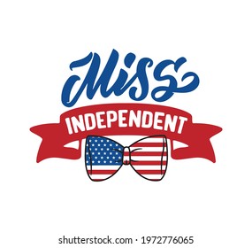 The lettering phrase - Miss Independent. Patriot quote and saying for Independence Day USA. The hand-drawn text with bow and flag for holiday designs. Vector illustration