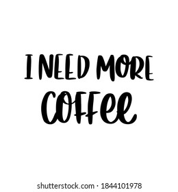 Lettering phrase: I need more coffee. It can be used for card, mug, brochures, poster, t-shirts, phone case etc. 