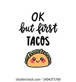 Lettering phrase: Ok but first tacos. With cute kawaii tacos. Tacos - traditional Mexican dish. Excellent design for menu, poster, sign, banner and other promotional marketing materials.