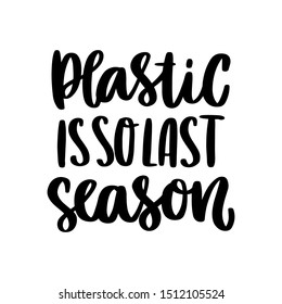 Lettering phrase on a theme Zero Waste: Plastic is so last season, on a white background. It can be used for cards, brochures, poster, t-shirts, mugs and other promotional materials.