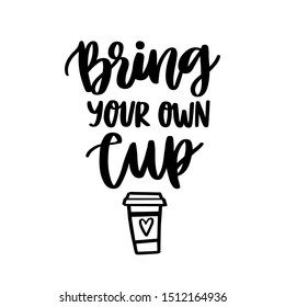 Lettering phrase on a theme Zero Waste: Bring your own cup, on a white background. It can be used for cards, brochures, poster, t-shirts, mugs and other promotional materials.