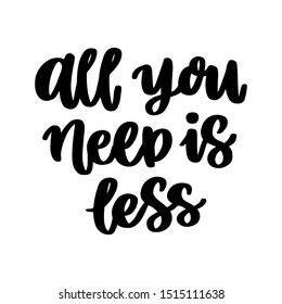 Lettering phrase on a theme Zero Waste: All you need is less. It can be used for cards, brochures, poster, t-shirts, mugs and other promotional materials.