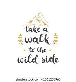 Lettering with phrase Take a walk to the wild side. Vector illustration.