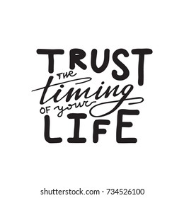 Lettering phrase "Trust the timing of your life". Design can be used for cards, posters, t-shirts, mugs, photo overlays etc.